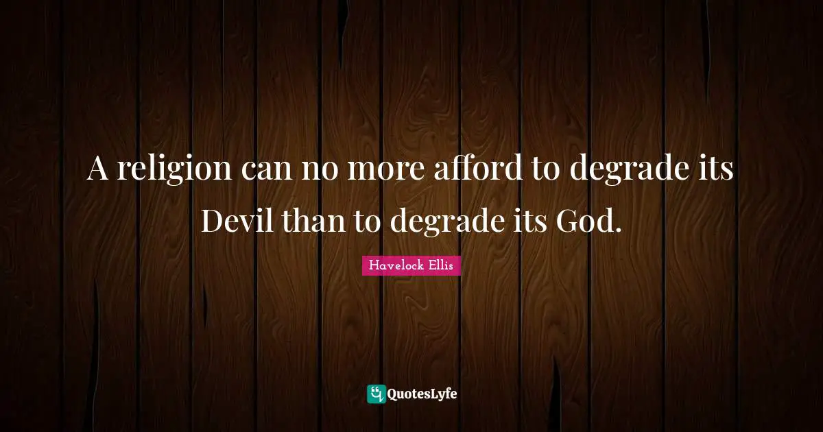 A religion can no more afford to degrade its Devil than to degrade its God.