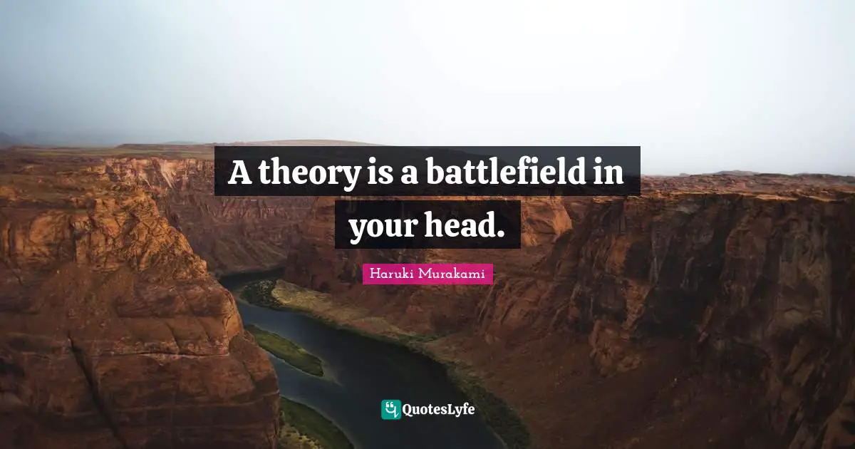 Battlefields Quotes: "A theory is a battlefield in your head."