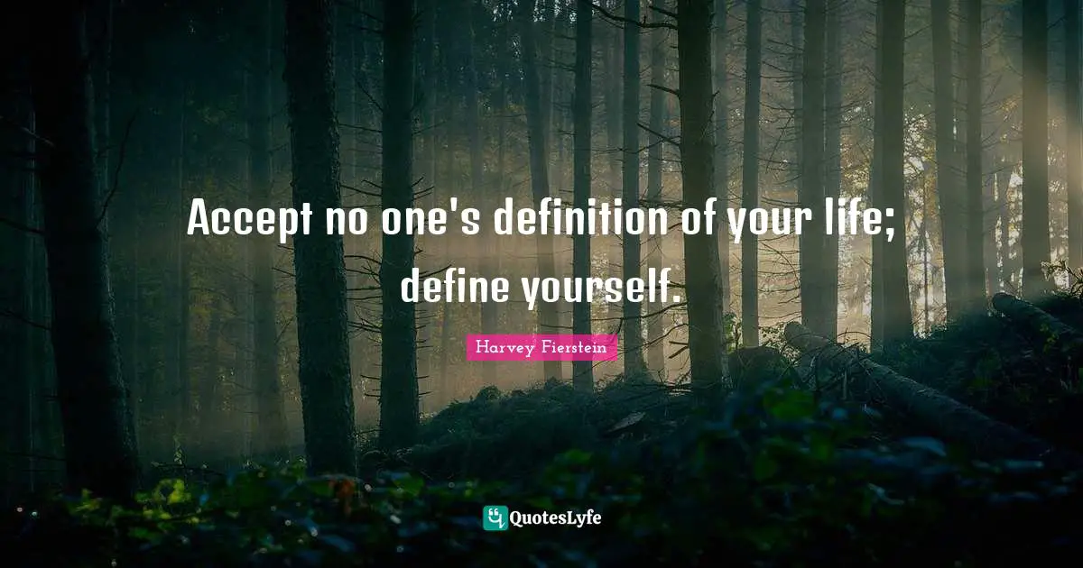 Meaningful Quotes: "Accept no one's definition of your life; define yourself."