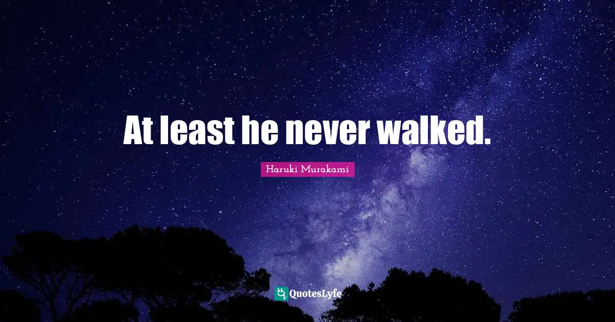 At least he never walked.