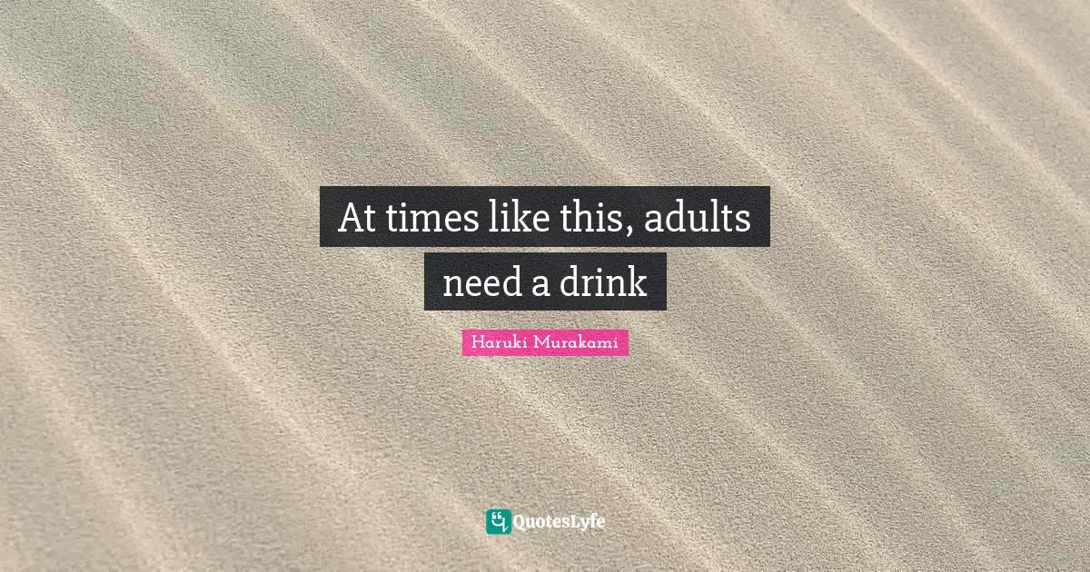 At times like this, adults need a drink