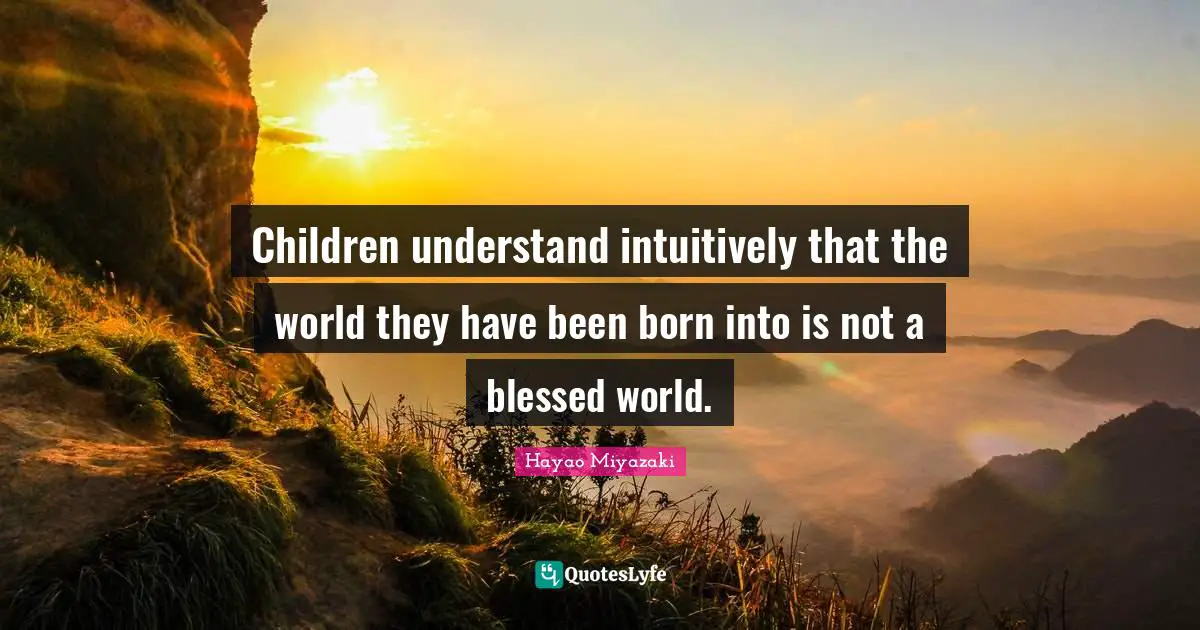 Children understand intuitively that the world they have been born into is not a blessed world.