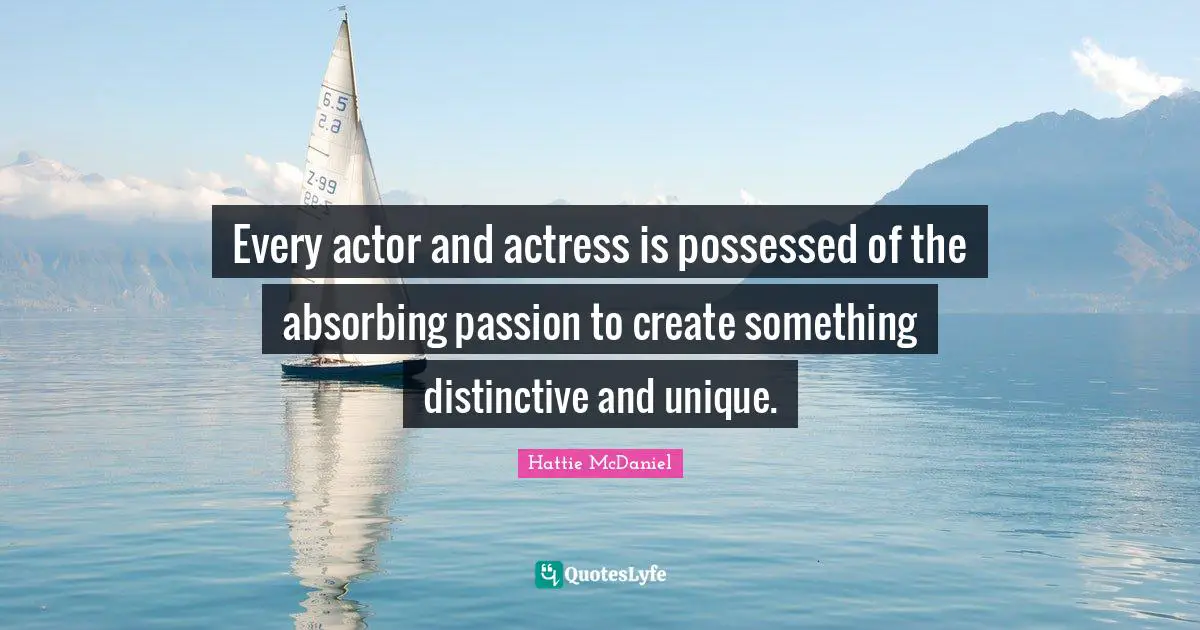 The Possessed Quotes: "Every actor and actress is possessed of the absorbing passion to create something distinctive and unique."