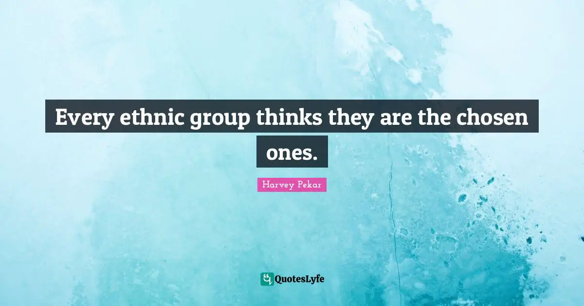 Every ethnic group thinks they are the chosen ones.
