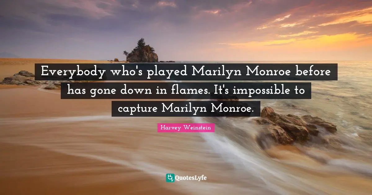 Everybody who's played Marilyn Monroe before has gone down in flames. It's impossible to capture Marilyn Monroe.