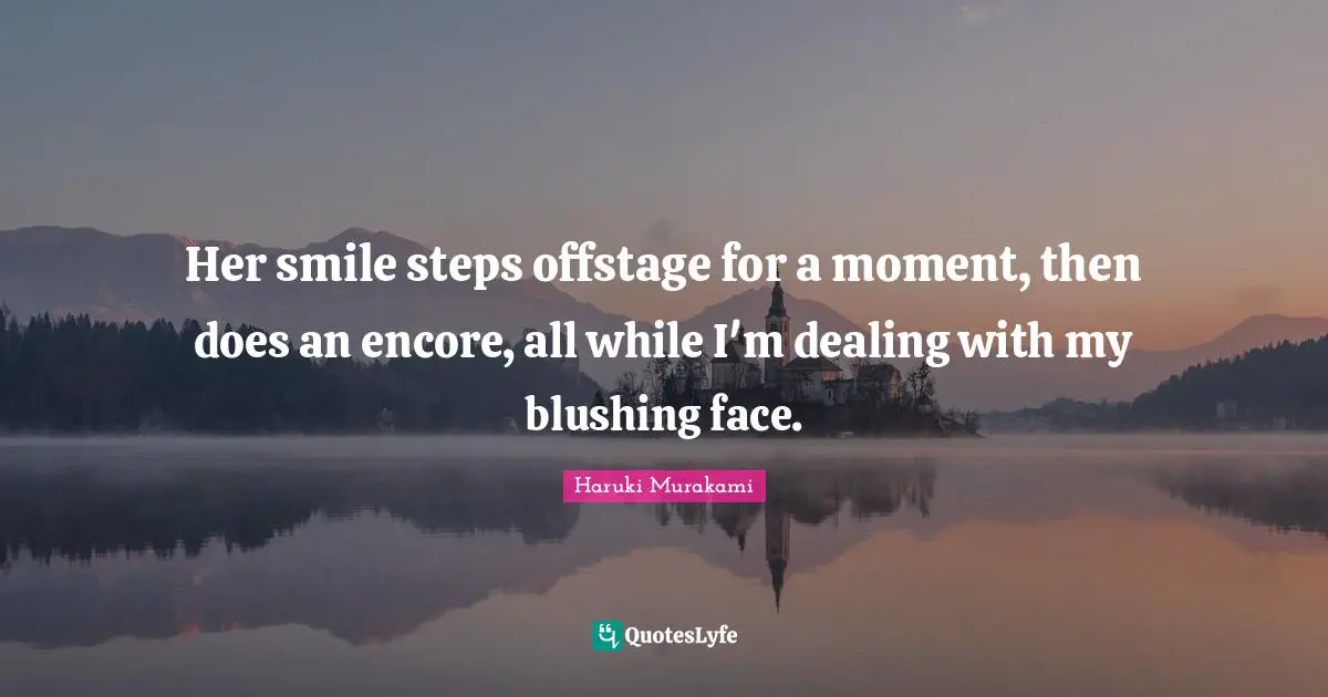 Blushing Quotes: "Her smile steps offstage for a moment, then does an encore, all while I'm dealing with my blushing face."