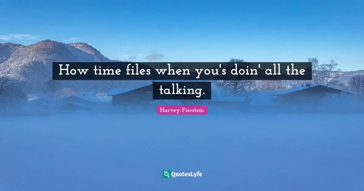 How time files when you's doin' all the talking.