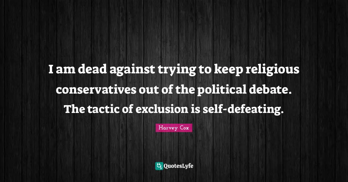 I am dead against trying to keep religious conservatives out of the political debate. The tactic of exclusion is self-defeating.