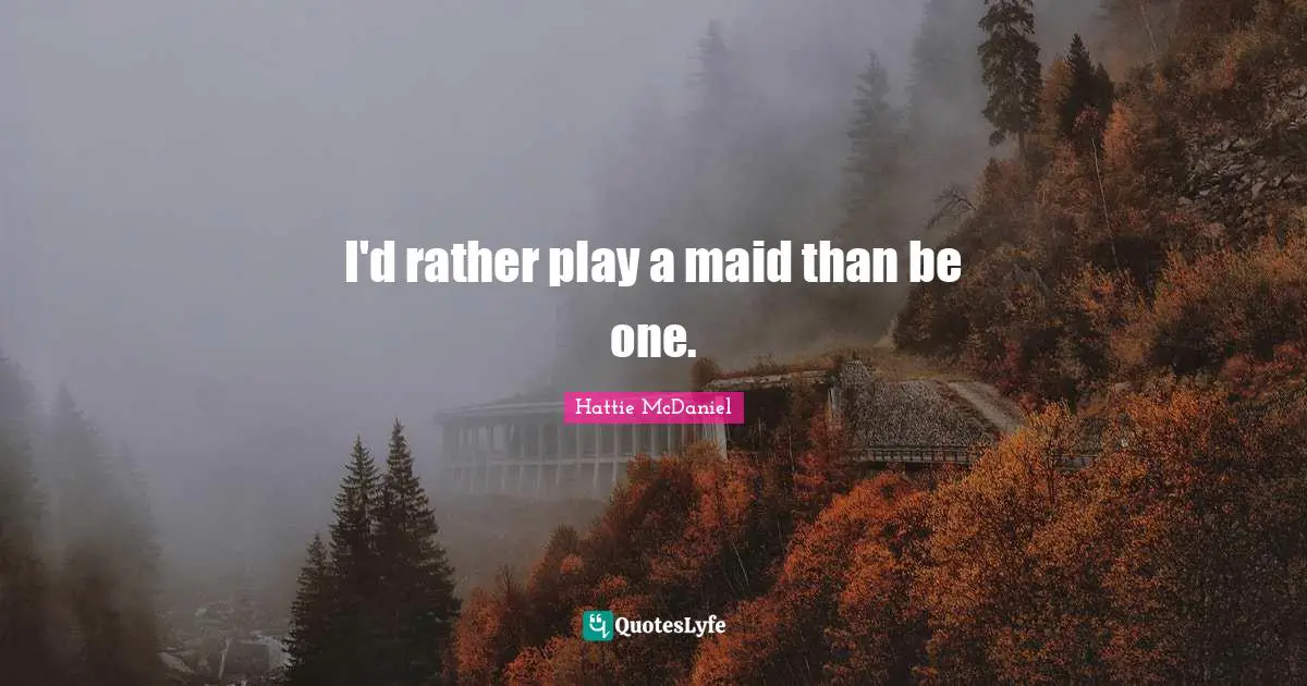 I'd rather play a maid than be one.