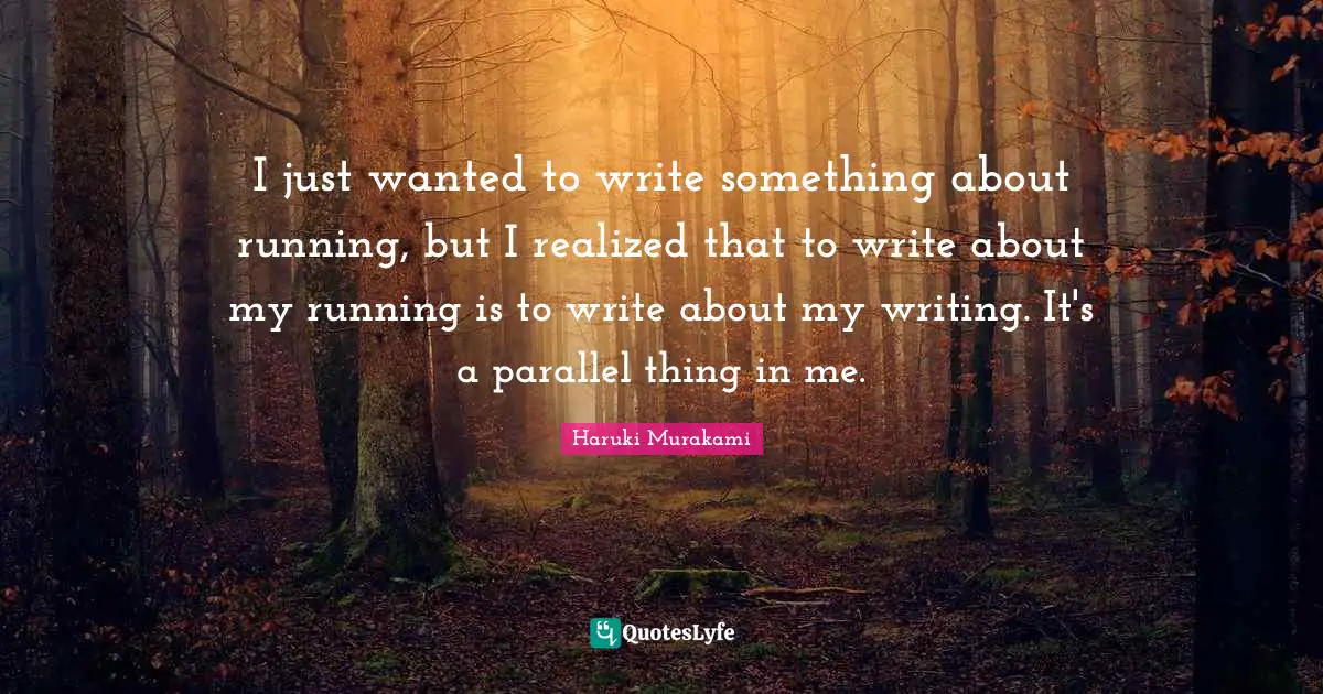 I just wanted to write something about running, but I realized that to write about my running is to write about my writing. It's a parallel thing in me.