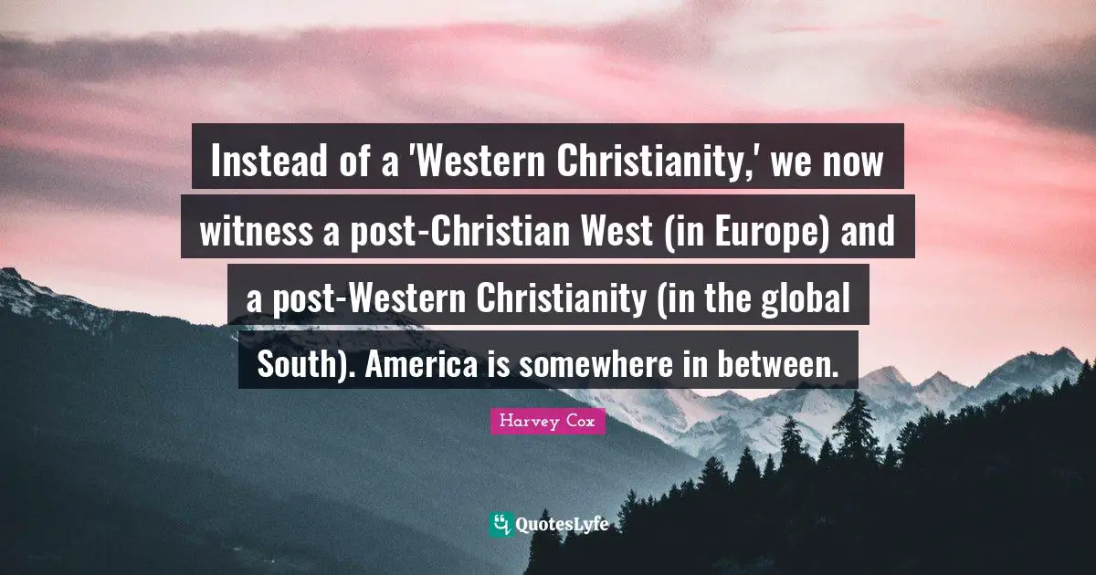 Instead of a 'Western Christianity,' we now witness a post-Christian West (in Europe) and a post-Western Christianity (in the global South). America is somewhere in between.