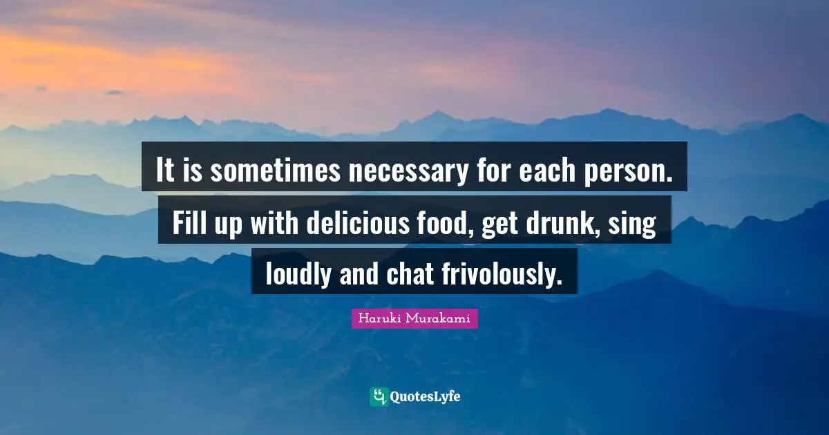 It is sometimes necessary for each person. Fill up with delicious food, get drunk, sing loudly and chat frivolously.