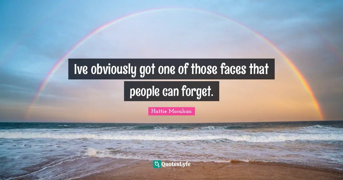 Ive obviously got one of those faces that people can forget.