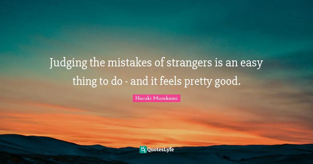 Judging the mistakes of strangers is an easy thing to do - and it feels pretty good.