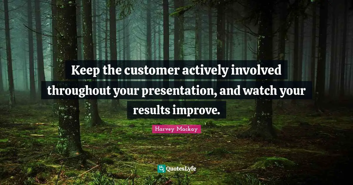 Keep the customer actively involved throughout your presentation, and watch your results improve.