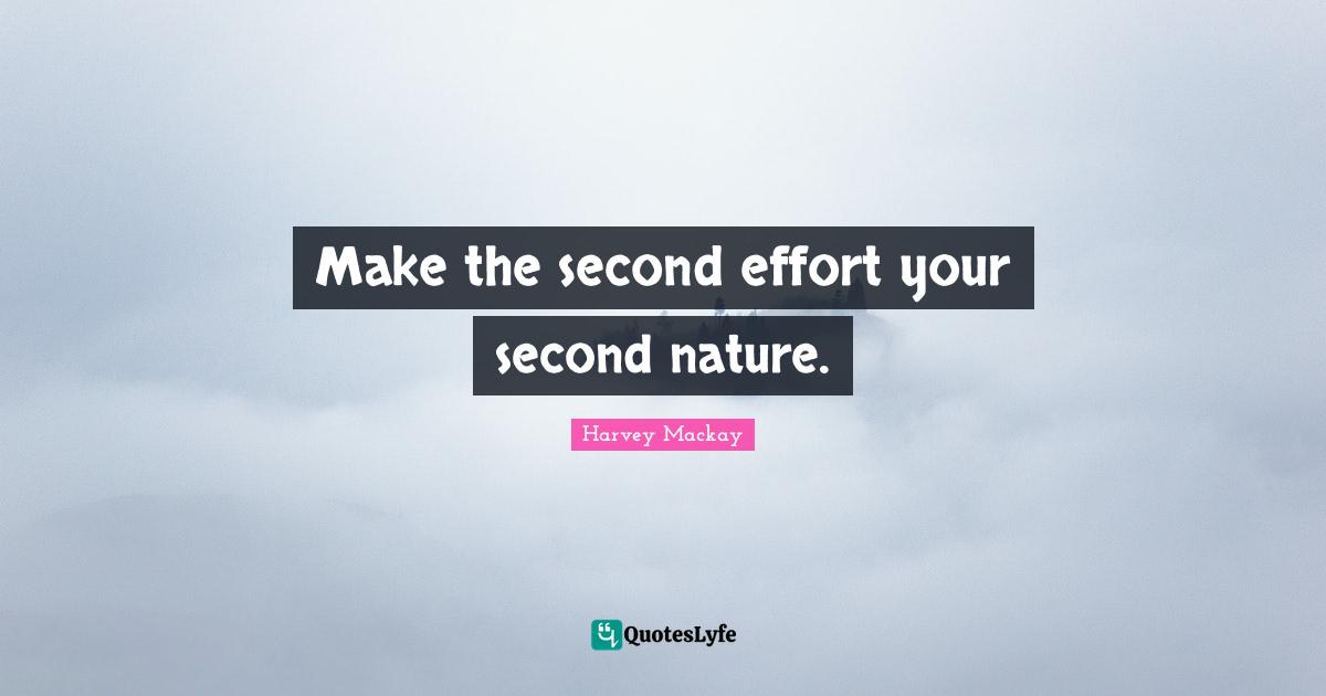 Make the second effort your second nature.