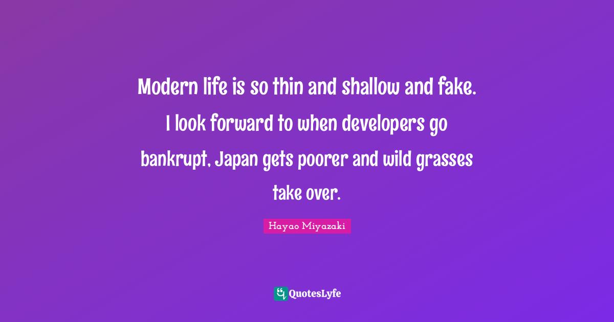 Developers Quotes: "Modern life is so thin and shallow and fake. I look forward to when developers go bankrupt, Japan gets poorer and wild grasses take over."