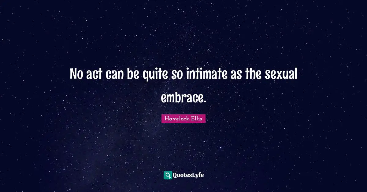 No act can be quite so intimate as the sexual embrace.