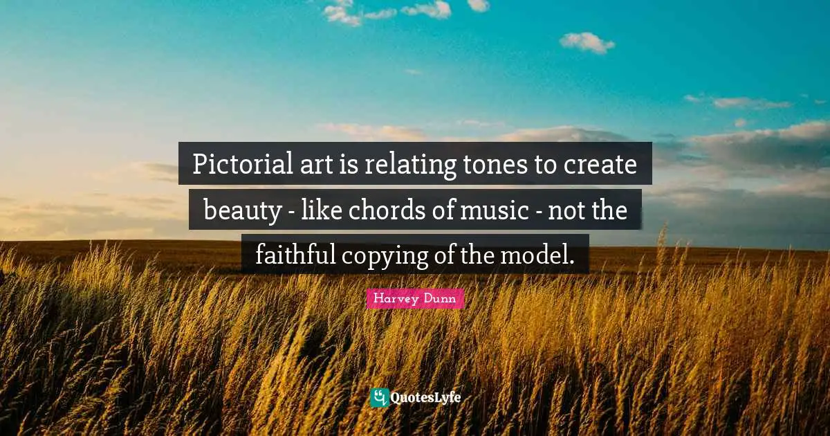 Pictorial art is relating tones to create beauty - like chords of music - not the faithful copying of the model.