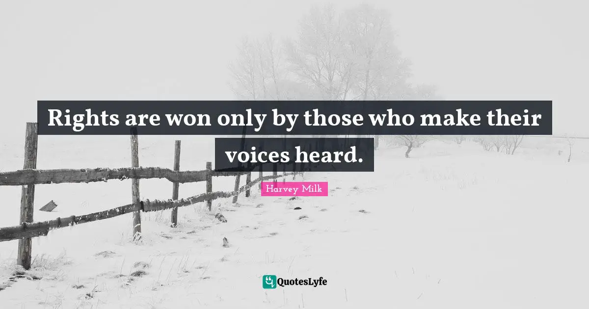 Heard Quotes: "Rights are won only by those who make their voices heard."