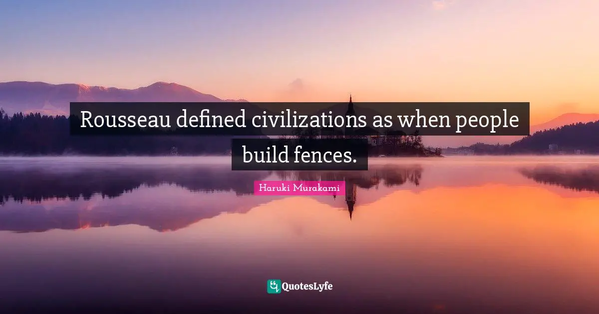 Rousseau defined civilizations as when people build fences.