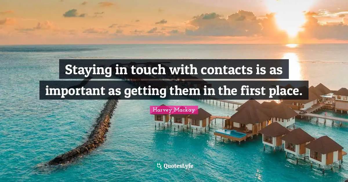 Staying in touch with contacts is as important as getting them in the first place.