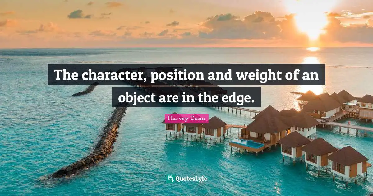 The character, position and weight of an object are in the edge.