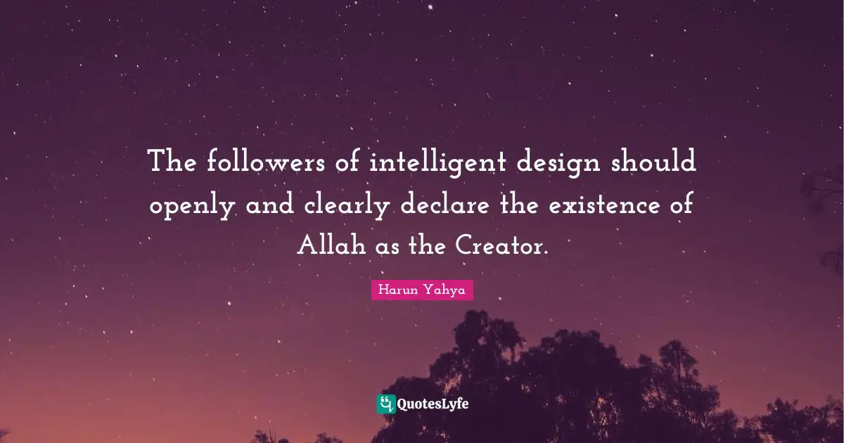 The followers of intelligent design should openly and clearly declare the existence of Allah as the Creator.