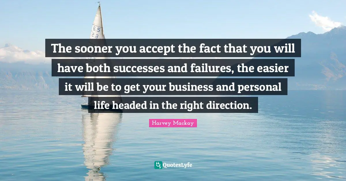 Success And Failure Quotes: "The sooner you accept the fact that you will have both successes and failures, the easier it will be to get your business and personal life headed in the right direction."