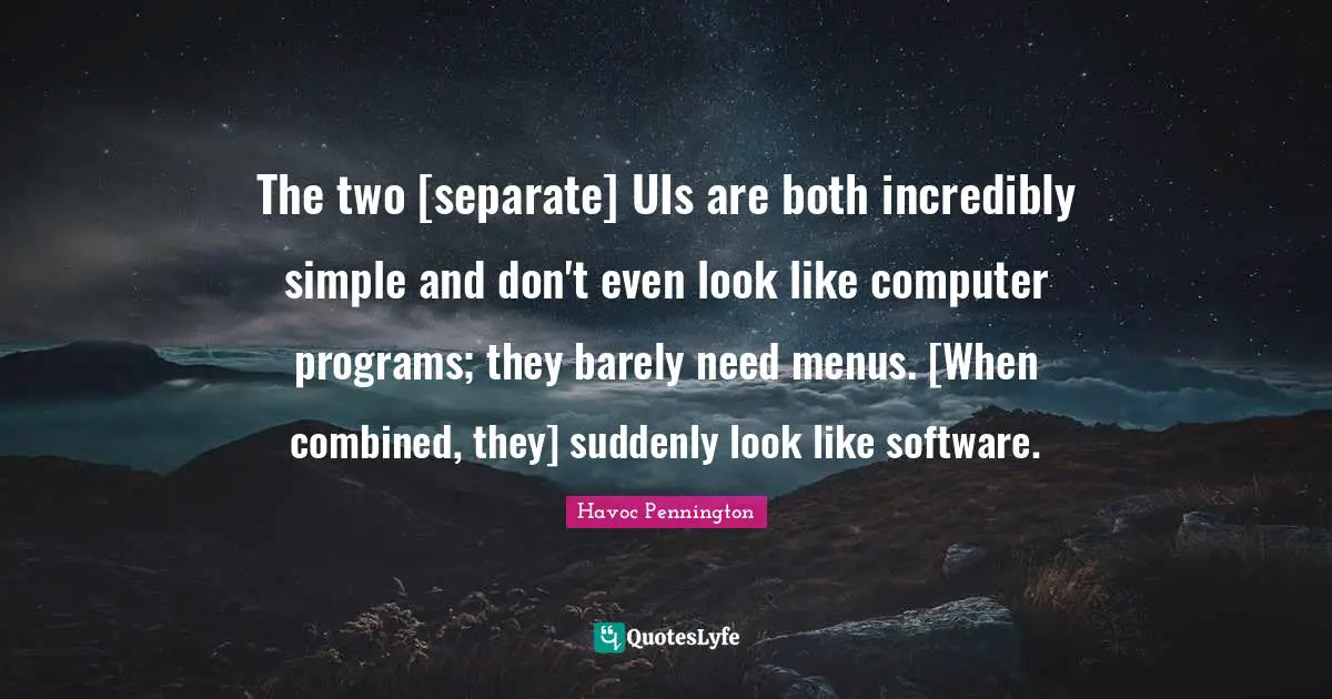 Ty Pennington Quotes: "The two [separate] UIs are both incredibly simple and don't even look like computer programs; they barely need menus. [When combined, they] suddenly look like software."