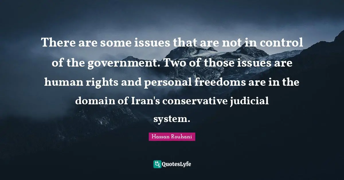 Conservative Quotes: "There are some issues that are not in control of the government. Two of those issues are human rights and personal freedoms are in the domain of Iran's conservative judicial system."