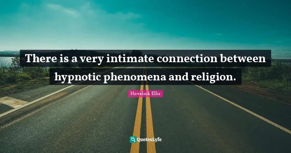 There is a very intimate connection between hypnotic phenomena and religion.