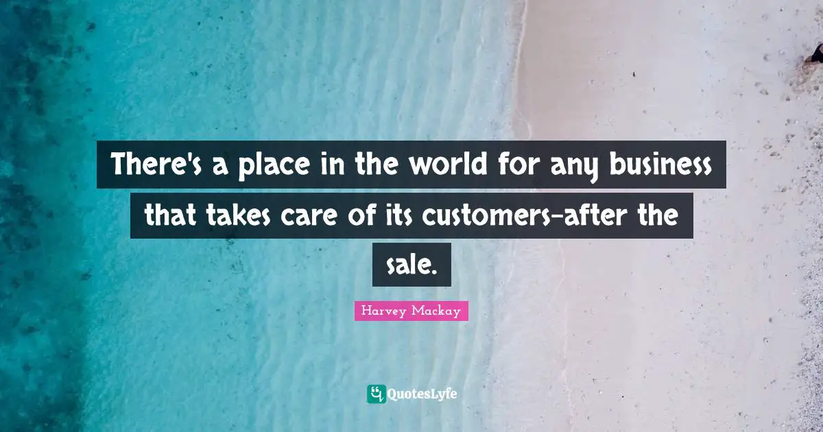 There's a place in the world for any business that takes care of its customers-after the sale.