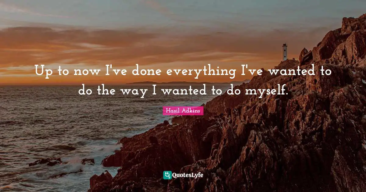 Hasil Adkins Quotes: "Up to now I've done everything I've wanted to do the way I wanted to do myself."