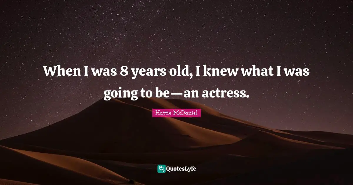 When I was 8 years old, I knew what I was going to be—an actress.