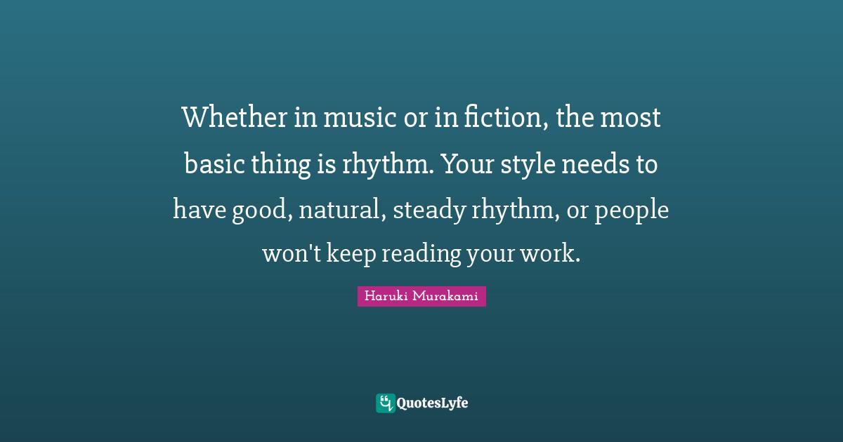 Whether in music or in fiction, the most basic thing is rhythm. Your style needs to have good, natural, steady rhythm, or people won't keep reading your work.