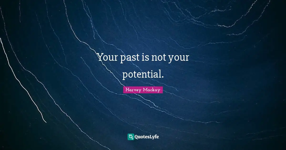 Potential Quotes: "Your past is not your potential."
