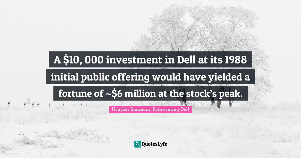 A $10, 000 investment in Dell at its 1988 initial public offering would have yielded a fortune of ~$6 million at the stock’s peak.