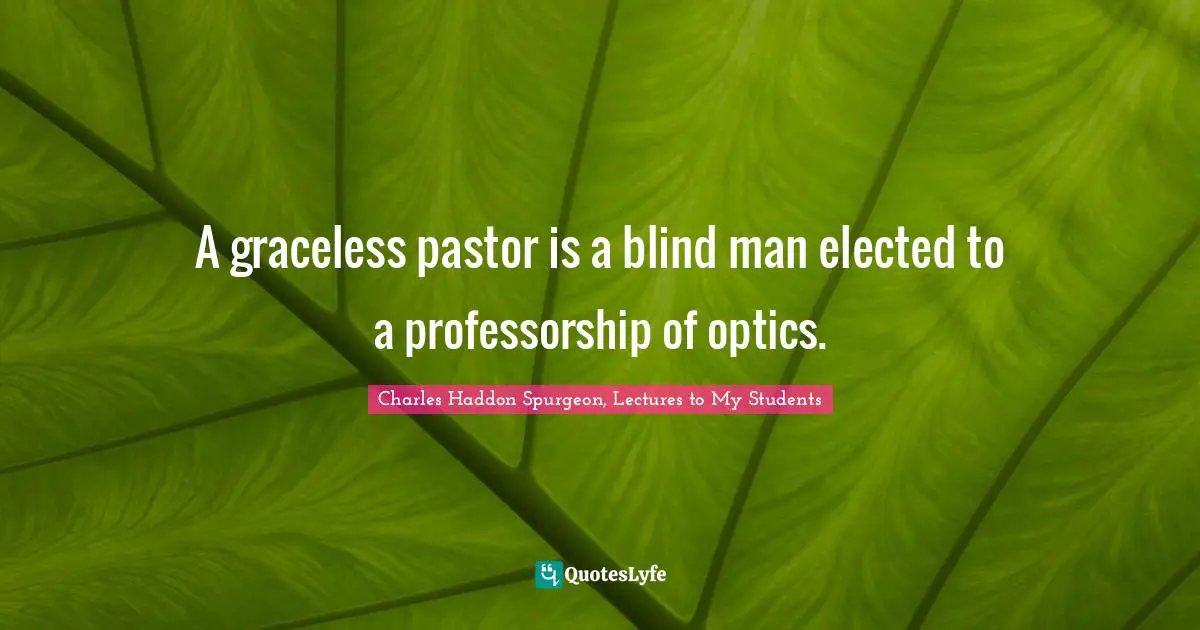 A graceless pastor is a blind man elected to a professorship of optics.