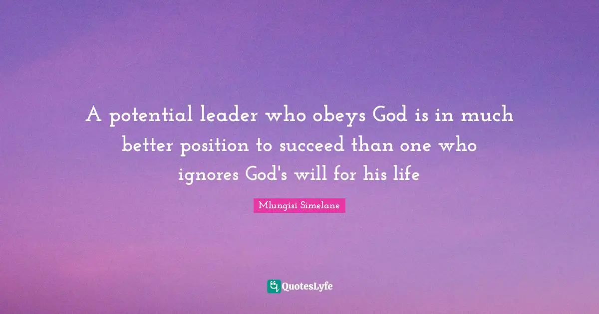 A potential leader who obeys God is in much better position to succeed than one who ignores God's will for his life