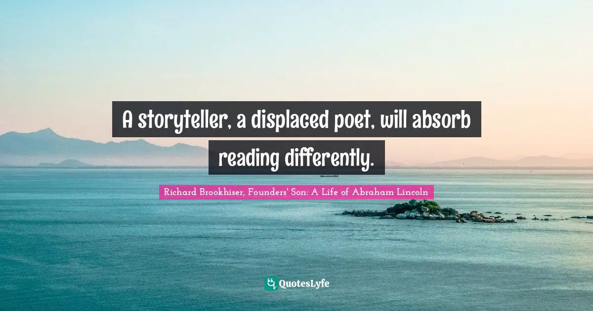 A storyteller, a displaced poet, will absorb reading differently.