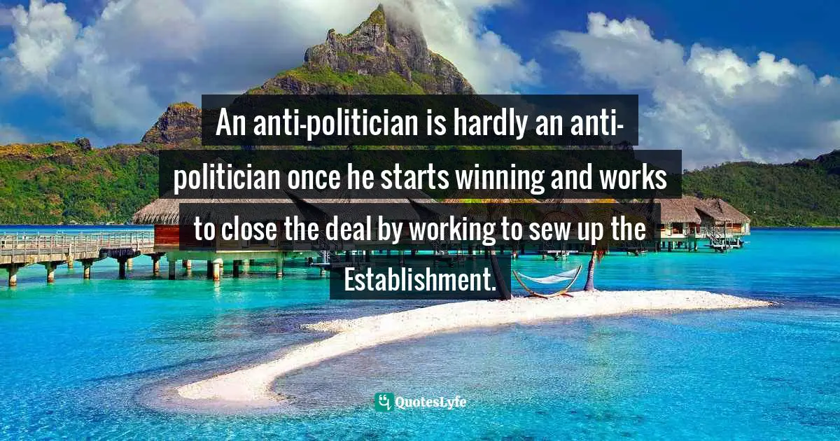 An anti-politician is hardly an anti-politician once he starts winning and works to close the deal by working to sew up the Establishment.