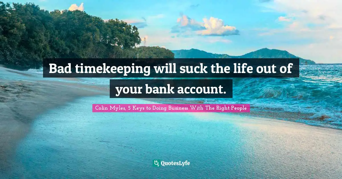 Bad timekeeping will suck the life out of your bank account.