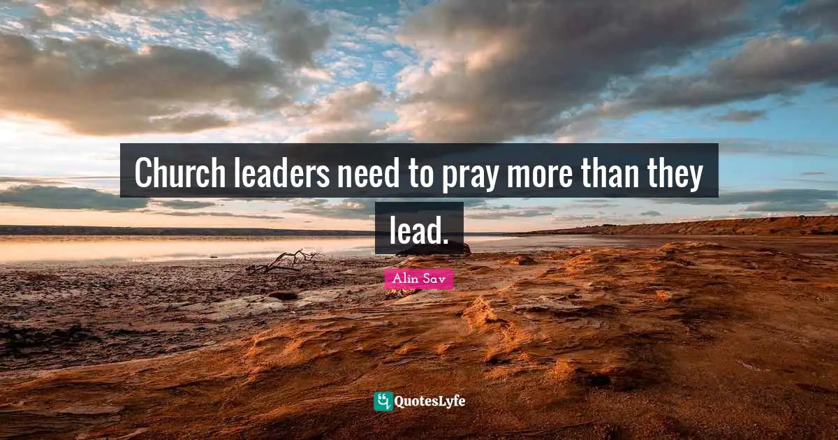 Church leaders need to pray more than they lead.