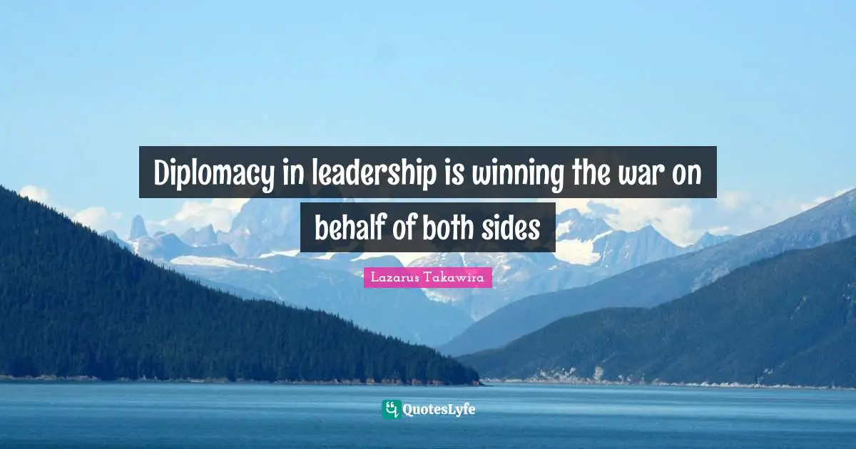Lazarus Takawira Quotes: "Diplomacy in leadership is winning the war on behalf of both sides"