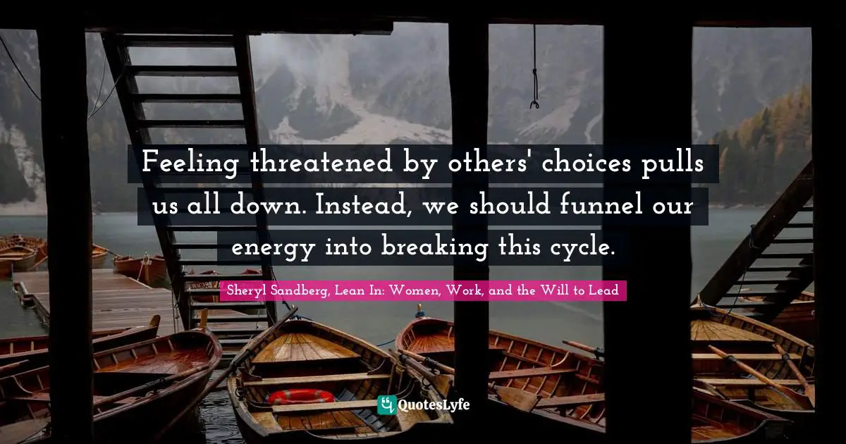 Feeling threatened by others' choices pulls us all down. Instead, we should funnel our energy into breaking this cycle.