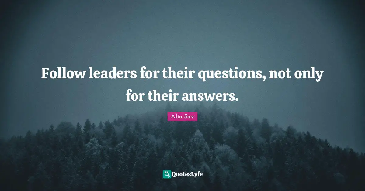 Follow leaders for their questions, not only for their answers.