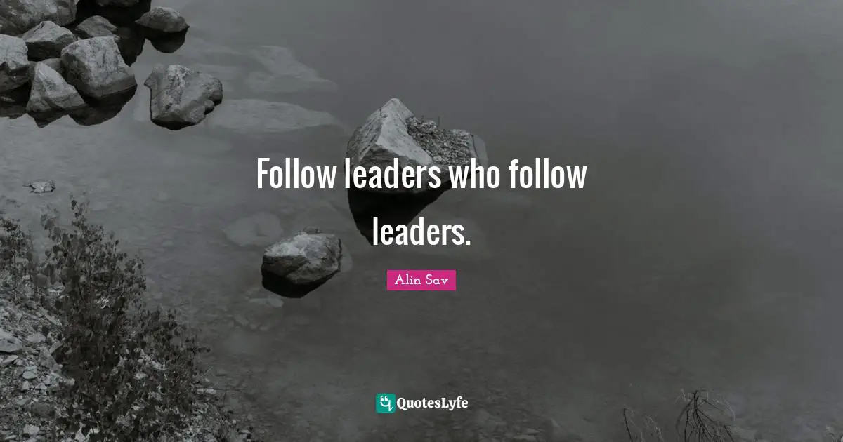Follow leaders who follow leaders.