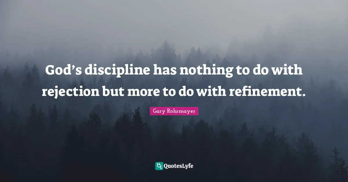 Leadership Development Quotes: "God’s discipline has nothing to do with rejection but more to do with refinement."