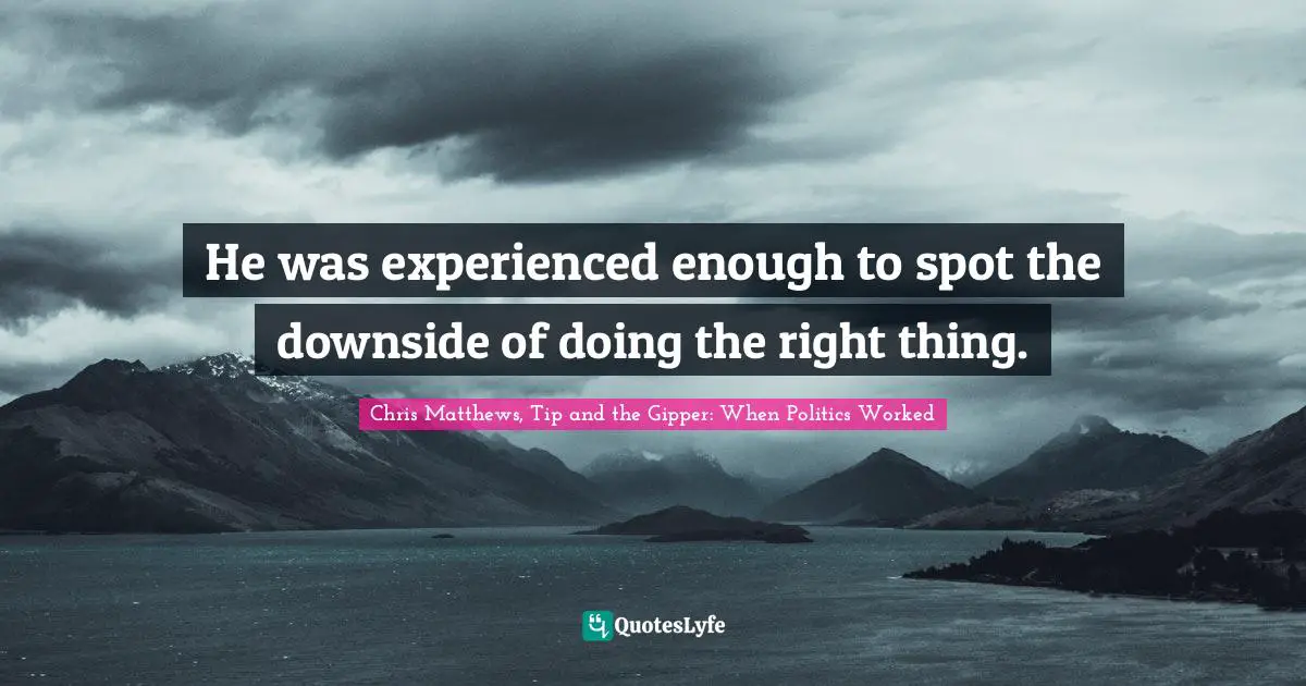 Q-Tip Quotes: "He was experienced enough to spot the downside of doing the right thing."